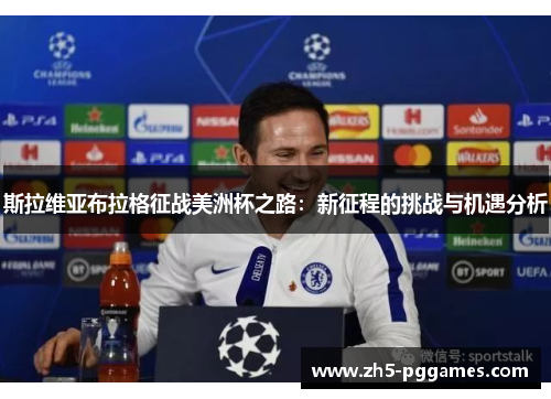 斯拉维亚布拉格征战美洲杯之路:新征程的挑战与机遇分析 斯拉维亚布拉格征战美洲杯之路:新征程的挑战与机遇分析