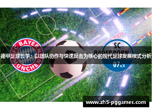 德甲足球哲学：以团队协作与快速反击为核心的现代足球发展模式分析