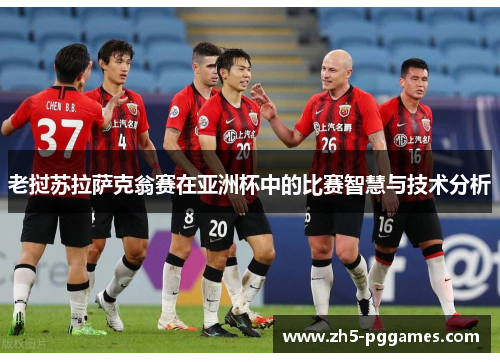 老挝苏拉萨克翁赛在亚洲杯中的比赛智慧与技术分析 老挝苏拉萨克翁赛在亚洲杯中的比赛智慧与技术分析