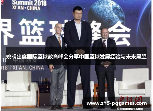姚明出席国际篮球教育峰会分享中国篮球发展经验与未来展望 姚明出席国际篮球教育峰会分享中国篮球发展经验与未来展望