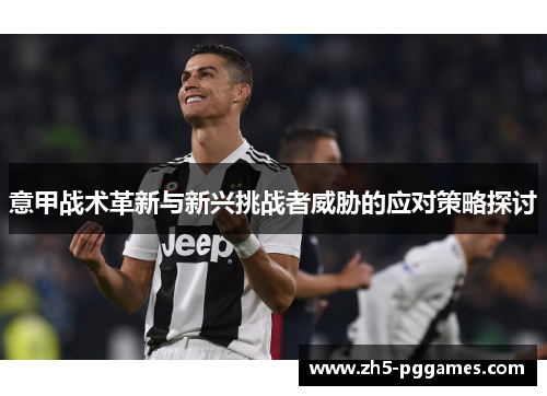 意甲战术革新与新兴挑战者威胁的应对策略探讨 意甲战术革新与新兴挑战者威胁的应对策略探讨