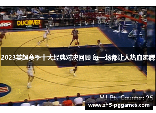 2023英超赛季十大经典对决回顾 每一场都让人热血沸腾