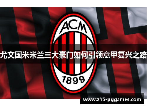 尤文国米米兰三大豪门如何引领意甲复兴之路