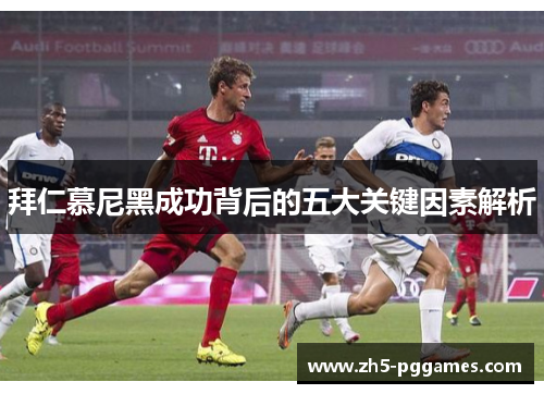 拜仁慕尼黑成功背后的五大关键因素解析 拜仁慕尼黑成功背后的五大关键因素解析