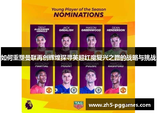 如何重塑曼联再创辉煌探寻英超红魔复兴之路的战略与挑战 如何重塑曼联再创辉煌探寻英超红魔复兴之路的战略与挑战