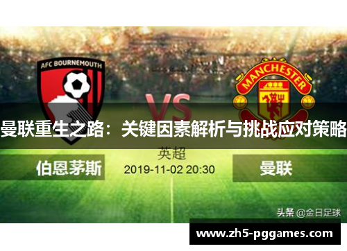 曼联重生之路:关键因素解析与挑战应对策略 曼联重生之路:关键因素解析与挑战应对策略
