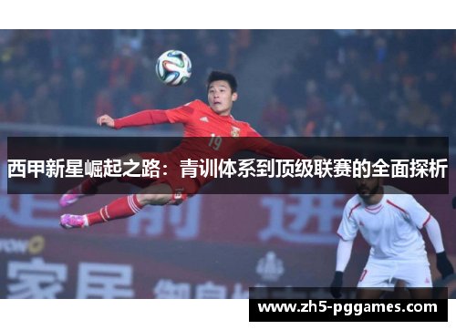 西甲新星崛起之路：青训体系到顶级联赛的全面探析