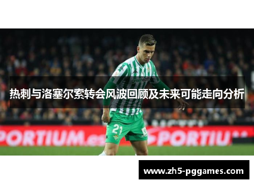 热刺与洛塞尔索转会风波回顾及未来可能走向分析