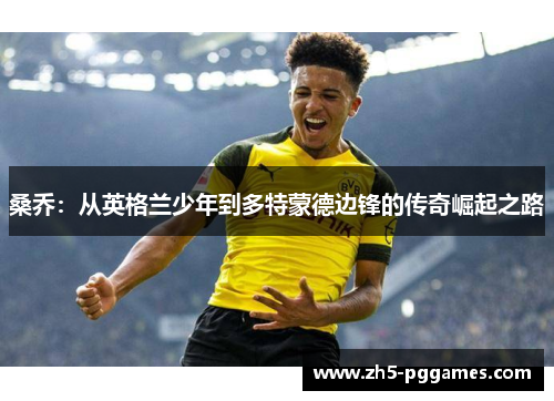 桑乔：从英格兰少年到多特蒙德边锋的传奇崛起之路