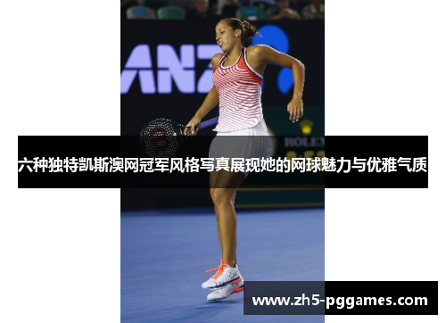 六种独特凯斯澳网冠军风格写真展现她的网球魅力与优雅气质 六种独特凯斯澳网冠军风格写真展现她的网球魅力与优雅气质