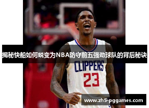 揭秘快船如何蜕变为NBA防守前五强劲球队的背后秘诀