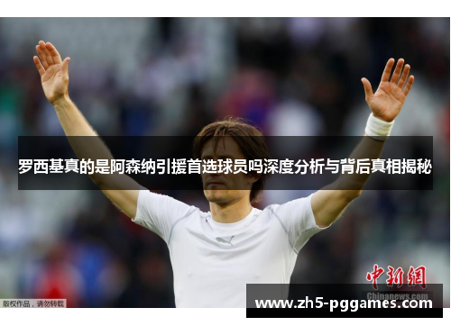 罗西基真的是阿森纳引援首选球员吗深度分析与背后真相揭秘 罗西基真的是阿森纳引援首选球员吗深度分析与背后真相揭秘