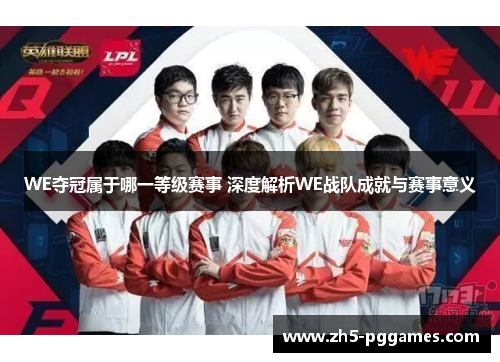 WE夺冠属于哪一等级赛事 深度解析WE战队成就与赛事意义