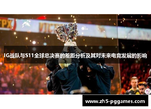 IG战队与S11全球总决赛的差距分析及其对未来电竞发展的影响