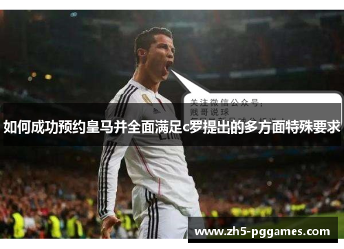 如何成功预约皇马并全面满足c罗提出的多方面特殊要求