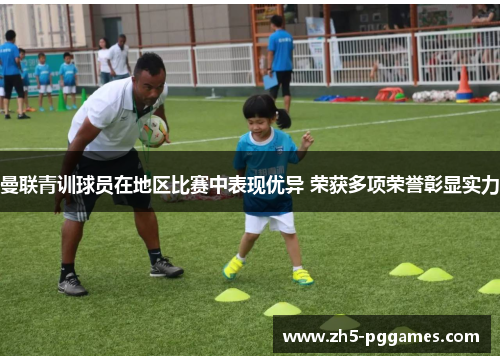 曼联青训球员在地区比赛中表现优异 荣获多项荣誉彰显实力 曼联青训球员在地区比赛中表现优异 荣获多项荣誉彰显实力