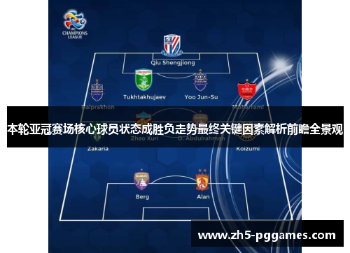 本轮亚冠赛场核心球员状态成胜负走势最终关键因素解析前瞻全景观 本轮亚冠赛场核心球员状态成胜负走势最终关键因素解析前瞻全景观